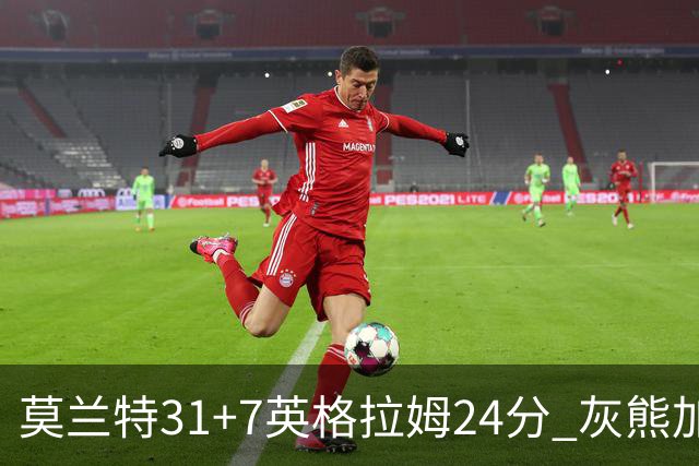 莫兰特31+7英格拉姆24分 灰熊加时逆转胜鹈鹕